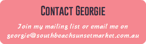 Contact Georgie Join my mailing list or email me on georgie@southbeachsunsetmarket.com.au